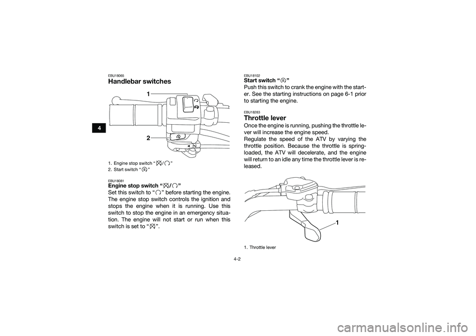 YAMAHA YFM90 2016 Owners Manual 4-2
4
EBU18065Handlebar switchesEBU18081Engine stop switch “ / ”
Set this switch to “ ” before starting the engine.
The engine stop switch controls the ignition and
stops the engine when it is YAMAHA YFM90 2016 Owners Manual 4-2
4
EBU18065Handlebar switchesEBU18081Engine stop switch “ / ”
Set this switch to “ ” before starting the engine.
The engine stop switch controls the ignition and
stops the engine when it is