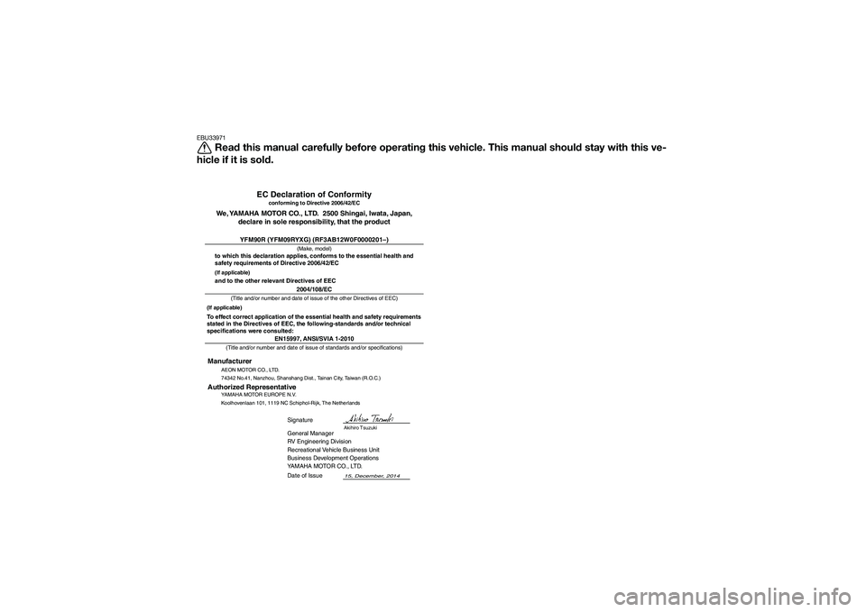 YAMAHA YFM90 2016 Owners Manual EBU33971
Read this manual carefully before operating this vehicle. This manual should stay with this ve-
hicle if it is sold.
EN15997, ANSI/SVIA 1-2010
General Manager
RV Engineering Division
Recreati YAMAHA YFM90 2016 Owners Manual EBU33971
Read this manual carefully before operating this vehicle. This manual should stay with this ve-
hicle if it is sold.
EN15997, ANSI/SVIA 1-2010
General Manager
RV Engineering Division
Recreati