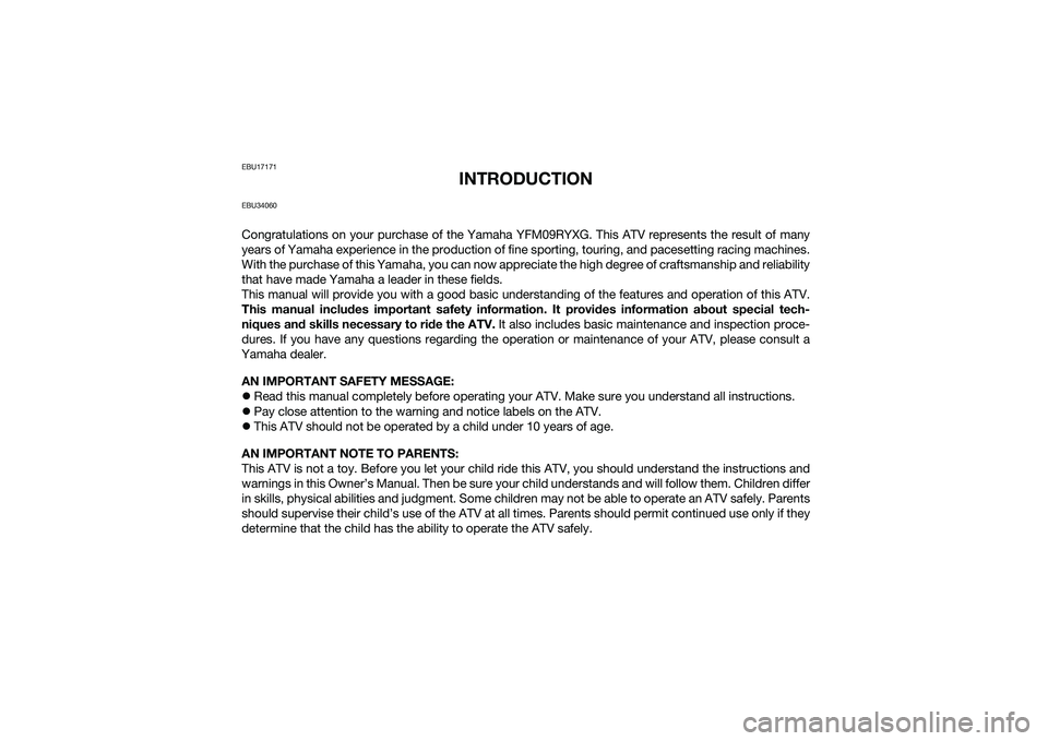 YAMAHA YFM90 2016 Owners Manual EBU17171
INTRODUCTION
EBU34060Congratulations on your purchase of the Yamaha YFM09RYXG. This ATV represents the result of many
years of Yamaha experience in the production of fine sporting, touring, a YAMAHA YFM90 2016 Owners Manual EBU17171
INTRODUCTION
EBU34060Congratulations on your purchase of the Yamaha YFM09RYXG. This ATV represents the result of many
years of Yamaha experience in the production of fine sporting, touring, a