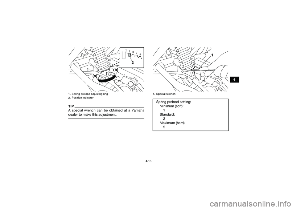 YAMAHA YFM90 2016 Service Manual 4-15
4
TIPA special wrench can be obtained at a Yamaha
dealer to make this adjustment. 1. Spring preload adjusting ring
2. Position indicator
123 45
2
1
(a)
(b)
1. Special wrenchSpring preload setting YAMAHA YFM90 2016 Service Manual 4-15
4
TIPA special wrench can be obtained at a Yamaha
dealer to make this adjustment. 1. Spring preload adjusting ring
2. Position indicator
123 45
2
1
(a)
(b)
1. Special wrenchSpring preload setting