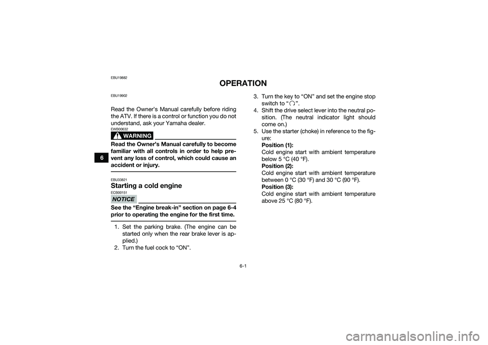 YAMAHA YFM90 2016 Service Manual 6-1
6
EBU19882
OPERATION
EBU19902Read the Owner’s Manual carefully before riding
the ATV. If there is a control or function you do not
understand, ask your Yamaha dealer.
WARNING
EWB00632Read the Ow YAMAHA YFM90 2016 Service Manual 6-1
6
EBU19882
OPERATION
EBU19902Read the Owner’s Manual carefully before riding
the ATV. If there is a control or function you do not
understand, ask your Yamaha dealer.
WARNING
EWB00632Read the Ow