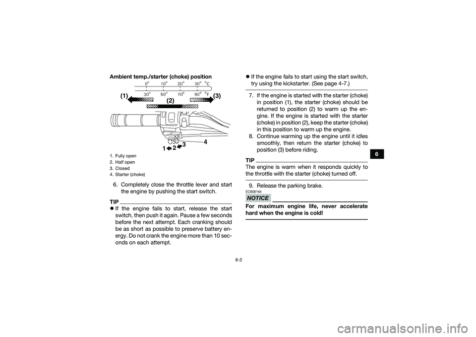 YAMAHA YFM90 2016 Workshop Manual 6-2
6
Ambient temp./starter (choke) position
6. Completely close the throttle lever and start the engine by pushing the start switch.
TIPIf the engine fails to start, release the start
switch, then YAMAHA YFM90 2016 Workshop Manual 6-2
6
Ambient temp./starter (choke) position
6. Completely close the throttle lever and start the engine by pushing the start switch.
TIPIf the engine fails to start, release the start
switch, then