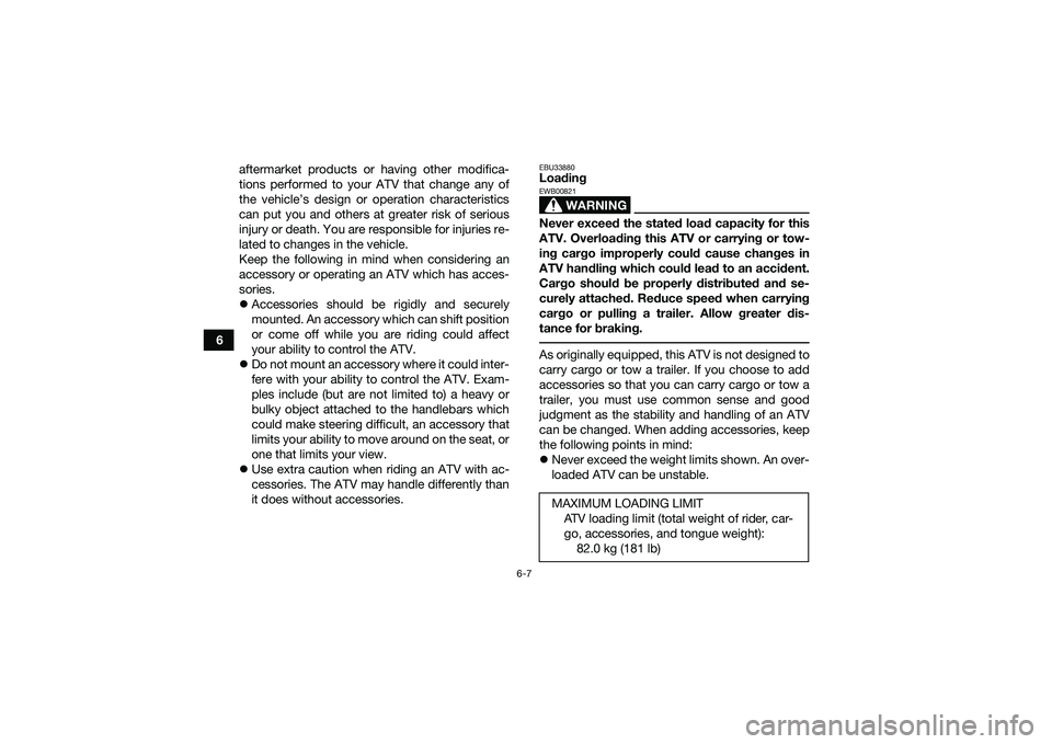 YAMAHA YFM90 2016 Workshop Manual 6-7
6aftermarket products or having other modifica-
tions performed to your ATV that change any of
the vehicle’s design or operation characteristics
can put you and others at greater risk of serious YAMAHA YFM90 2016 Workshop Manual 6-7
6aftermarket products or having other modifica-
tions performed to your ATV that change any of
the vehicle’s design or operation characteristics
can put you and others at greater risk of serious