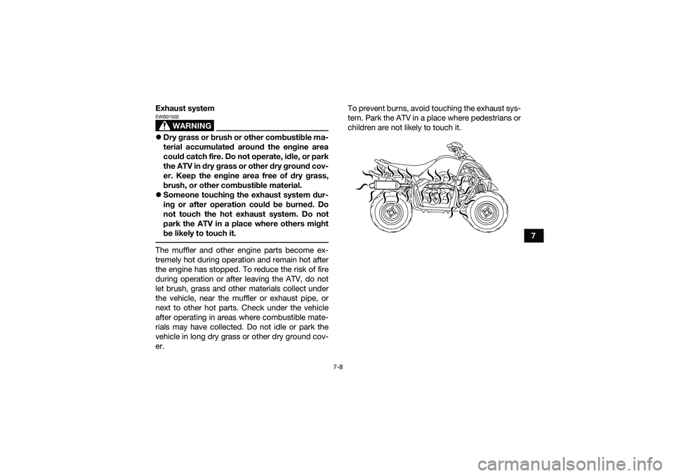 YAMAHA YFM90 2016 Repair Manual 7-8
7
Exhaust system
WARNING
EWB01502
Dry grass or brush or other combustible ma-
terial accumulated around the engine area
could catch fire. Do not operate, idle, or park
the ATV in dry grass or o YAMAHA YFM90 2016 Repair Manual 7-8
7
Exhaust system
WARNING
EWB01502
Dry grass or brush or other combustible ma-
terial accumulated around the engine area
could catch fire. Do not operate, idle, or park
the ATV in dry grass or o