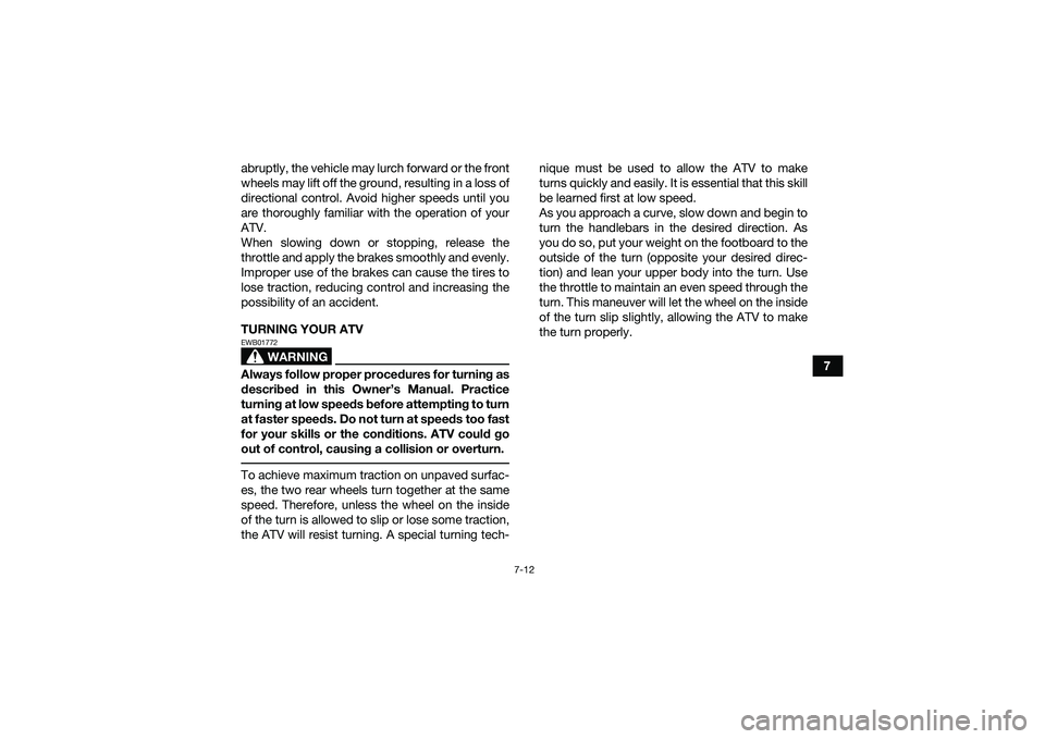 YAMAHA YFM90 2016 Repair Manual 7-12
7
abruptly, the vehicle may lurch forward or the front
wheels may lift off the ground, resulting in a loss of
directional control. Avoid higher speeds until you
are thoroughly familiar with the o YAMAHA YFM90 2016 Repair Manual 7-12
7
abruptly, the vehicle may lurch forward or the front
wheels may lift off the ground, resulting in a loss of
directional control. Avoid higher speeds until you
are thoroughly familiar with the o
