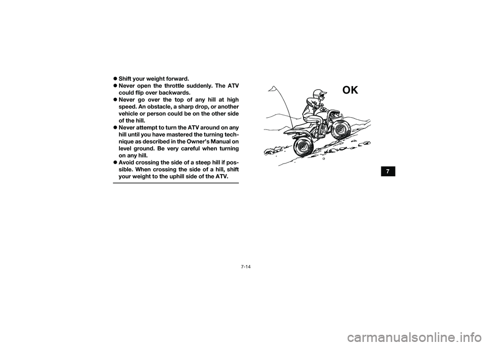YAMAHA YFM90 2016 Manual PDF 7-14
7
Shift your weight forward.
Never open the throttle suddenly. The ATV
could flip over backwards.
Never go over the top of any hill at high
speed. An obstacle, a sharp drop, or anothe YAMAHA YFM90 2016 Manual PDF 7-14
7
Shift your weight forward.
Never open the throttle suddenly. The ATV
could flip over backwards.
Never go over the top of any hill at high
speed. An obstacle, a sharp drop, or anothe