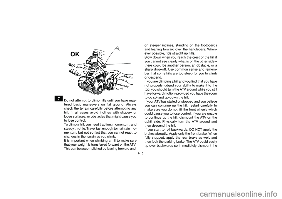 YAMAHA YFM90 2016 Manual PDF 7-15
7Do not attempt to climb hills until you have mas-
tered basic maneuvers on flat ground. Always
check the terrain carefully before attempting any
hill. In all cases avoid inclines with slippery o YAMAHA YFM90 2016 Manual PDF 7-15
7Do not attempt to climb hills until you have mas-
tered basic maneuvers on flat ground. Always
check the terrain carefully before attempting any
hill. In all cases avoid inclines with slippery o