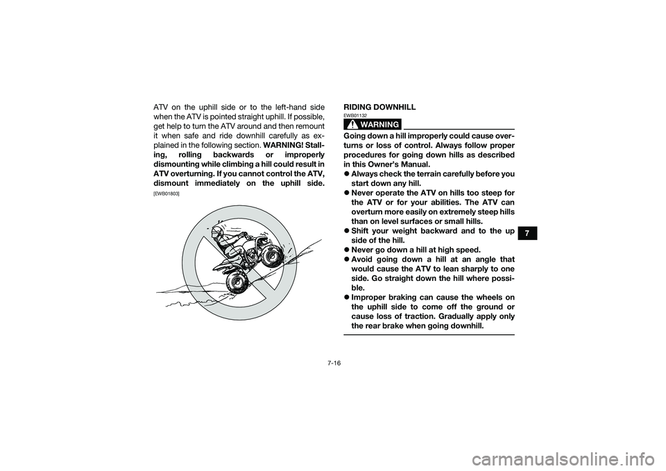 YAMAHA YFM90 2016 Manual PDF 7-16
7
ATV on the uphill side or to the left-hand side
when the ATV is pointed straight uphill. If possible,
get help to turn the ATV around and then remount
it when safe and ride downhill carefully a YAMAHA YFM90 2016 Manual PDF 7-16
7
ATV on the uphill side or to the left-hand side
when the ATV is pointed straight uphill. If possible,
get help to turn the ATV around and then remount
it when safe and ride downhill carefully a