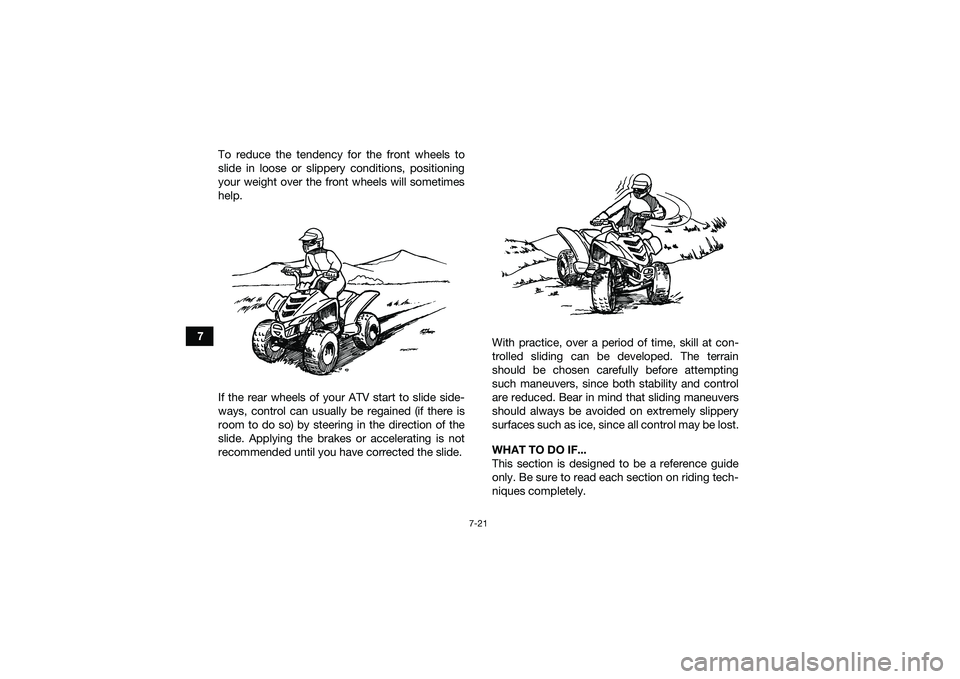YAMAHA YFM90 2016 Manual PDF 7-21
7To reduce the tendency for the front wheels to
slide in loose or slippery conditions, positioning
your weight over the front wheels will sometimes
help.
If the rear wheels of your ATV start to s YAMAHA YFM90 2016 Manual PDF 7-21
7To reduce the tendency for the front wheels to
slide in loose or slippery conditions, positioning
your weight over the front wheels will sometimes
help.
If the rear wheels of your ATV start to s