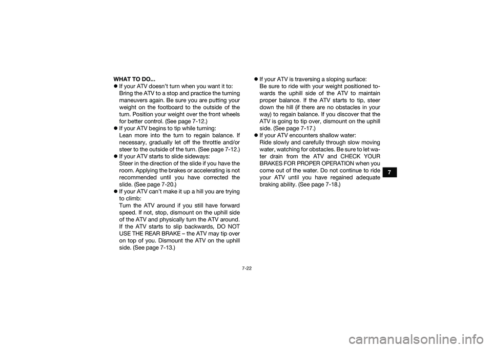 YAMAHA YFM90 2016 Manual PDF 7-22
7
WHAT TO DO...
If your ATV doesn’t turn when you want it to:
Bring the ATV to a stop and practice the turning
maneuvers again. Be sure you are putting your
weight on the footboard to the o YAMAHA YFM90 2016 Manual PDF 7-22
7
WHAT TO DO...
If your ATV doesn’t turn when you want it to:
Bring the ATV to a stop and practice the turning
maneuvers again. Be sure you are putting your
weight on the footboard to the o