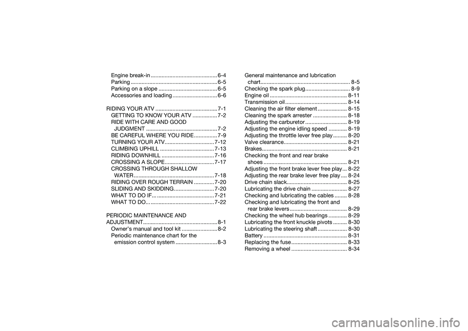 YAMAHA YFM90 2016  Owners Manual Engine break-in ........................................... 6-4
Parking ........................................................ 6-5
Parking on a slope ...................................... 6-5
Acces