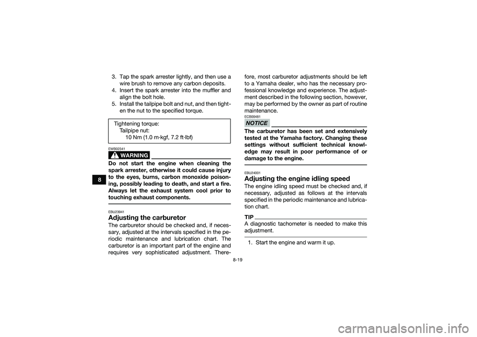 YAMAHA YFM90 2016 Owners Manual 8-19
83. Tap the spark arrester lightly, and then use a
wire brush to remove any carbon deposits.
4. Insert the spark arrester into the muffler and align the bolt hole.
5. Install the tailpipe bolt an YAMAHA YFM90 2016 Owners Manual 8-19
83. Tap the spark arrester lightly, and then use a
wire brush to remove any carbon deposits.
4. Insert the spark arrester into the muffler and align the bolt hole.
5. Install the tailpipe bolt an