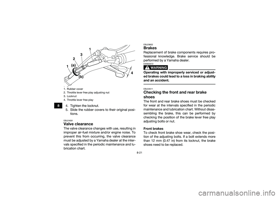YAMAHA YFM90 2016 Owners Manual 8-21
84. Tighten the locknut.
5. Slide the rubber covers to their original posi-
tions.
EBU24061Valve clearanceThe valve clearance changes with use, resulting in
improper air-fuel mixture and/or engin YAMAHA YFM90 2016 Owners Manual 8-21
84. Tighten the locknut.
5. Slide the rubber covers to their original posi-
tions.
EBU24061Valve clearanceThe valve clearance changes with use, resulting in
improper air-fuel mixture and/or engin