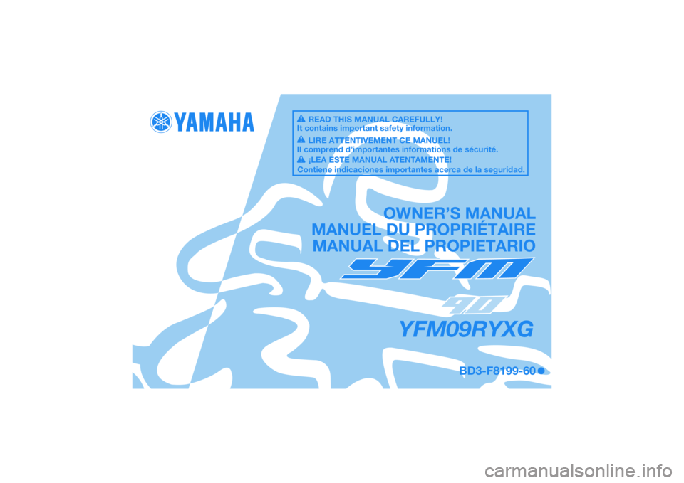 YAMAHA YFM90 2016 Manuale de Empleo (in Spanish) DIC183
YFM09RYXG
OWNER’S MANUAL
MANUEL DU PROPRIÉTAIRE MANUAL DEL PROPIETARIO
BD3-F8199-60
READ THIS MANUAL CAREFULLY!
It contains important safety information.
LIRE ATTENTIVEMENT CE MANUEL!
Il com YAMAHA YFM90 2016 Manuale de Empleo (in Spanish) DIC183
YFM09RYXG
OWNER’S MANUAL
MANUEL DU PROPRIÉTAIRE MANUAL DEL PROPIETARIO
BD3-F8199-60
READ THIS MANUAL CAREFULLY!
It contains important safety information.
LIRE ATTENTIVEMENT CE MANUEL!
Il com