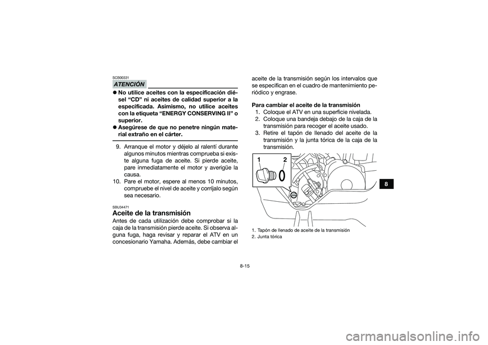 YAMAHA YFM90 2016 Manuale de Empleo (in Spanish) 8-15
8
ATENCIÓNSCB00331No utilice aceites con la especificación dié-
sel “CD” ni aceites de calidad superior a la
especificada. Asimismo, no utilice aceites
con la etiqueta “ENERGY CONSERV YAMAHA YFM90 2016 Manuale de Empleo (in Spanish) 8-15
8
ATENCIÓNSCB00331No utilice aceites con la especificación dié-
sel “CD” ni aceites de calidad superior a la
especificada. Asimismo, no utilice aceites
con la etiqueta “ENERGY CONSERV