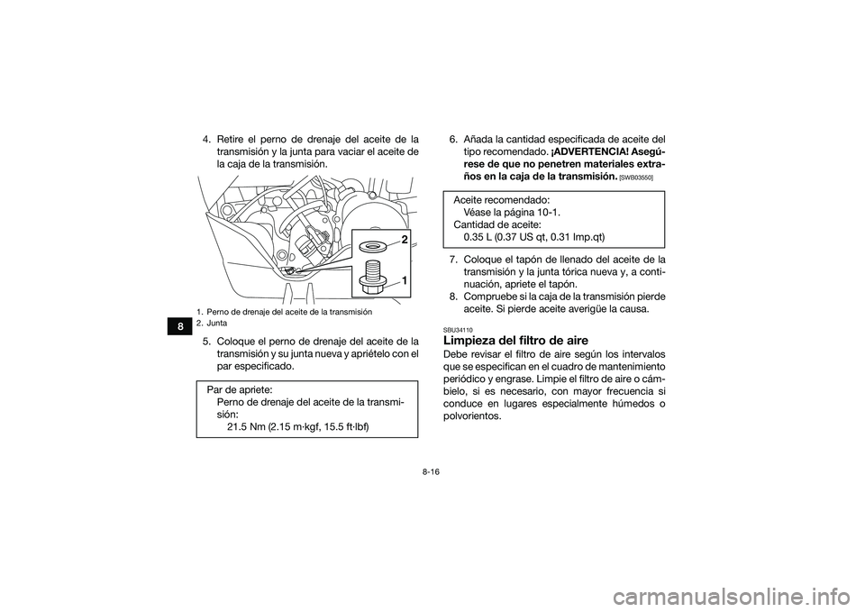 YAMAHA YFM90 2016 Manuale de Empleo (in Spanish) 8-16
84. Retire el perno de drenaje del aceite de la
transmisión y la junta para vaciar el aceite de
la caja de la transmisión.
5. Coloque el perno de drenaje del aceite de la transmisión y su junt YAMAHA YFM90 2016 Manuale de Empleo (in Spanish) 8-16
84. Retire el perno de drenaje del aceite de la
transmisión y la junta para vaciar el aceite de
la caja de la transmisión.
5. Coloque el perno de drenaje del aceite de la transmisión y su junt