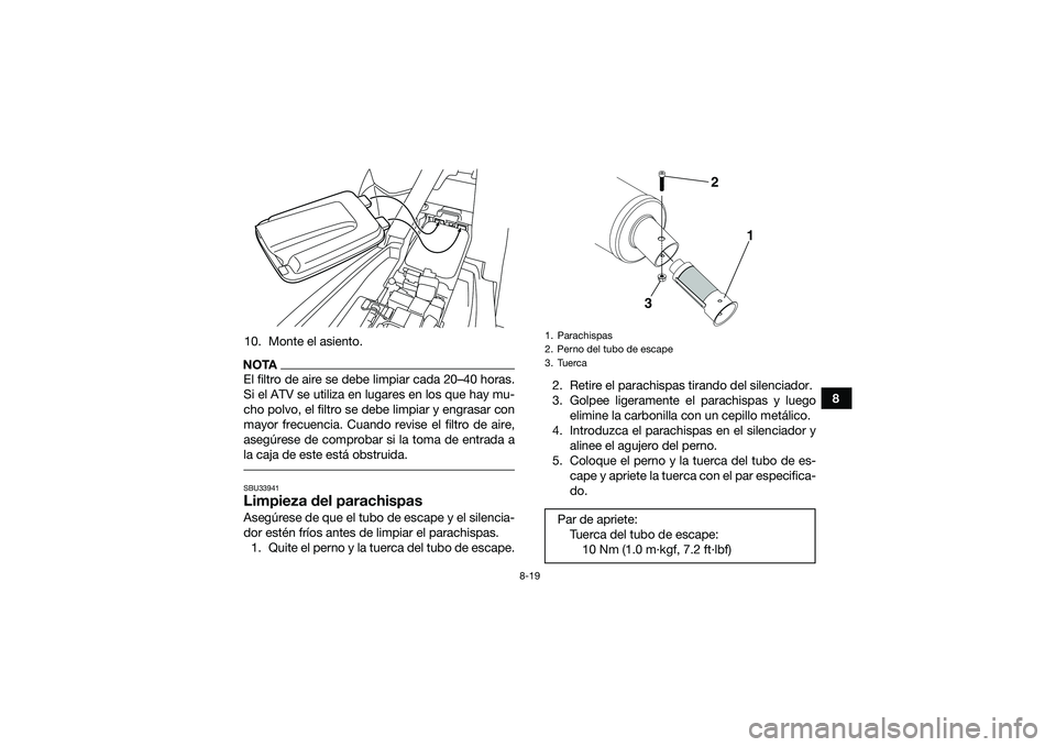 YAMAHA YFM90 2016 Manuale de Empleo (in Spanish) 8-19
8
10. Monte el asiento.
NOTAEl filtro de aire se debe limpiar cada 20–40 horas.
Si el ATV se utiliza en lugares en los que hay mu-
cho polvo, el filtro se debe limpiar y engrasar con
mayor frec YAMAHA YFM90 2016 Manuale de Empleo (in Spanish) 8-19
8
10. Monte el asiento.
NOTAEl filtro de aire se debe limpiar cada 20–40 horas.
Si el ATV se utiliza en lugares en los que hay mu-
cho polvo, el filtro se debe limpiar y engrasar con
mayor frec