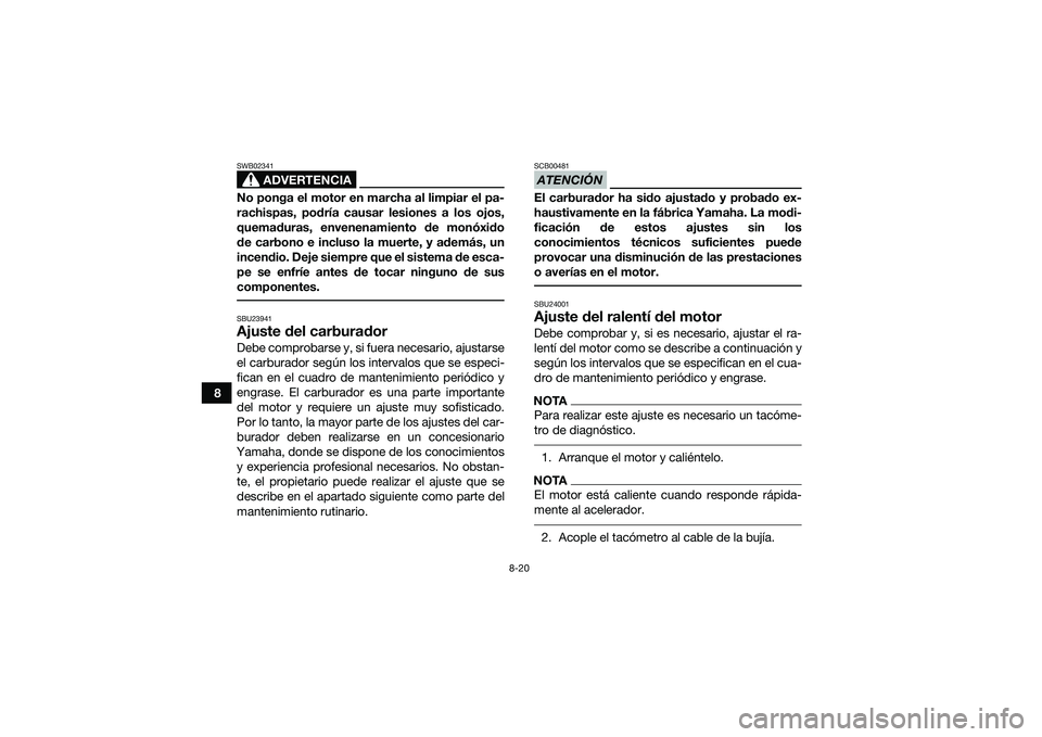 YAMAHA YFM90 2016 Manuale de Empleo (in Spanish) 8-20
8
ADVERTENCIA
SWB02341No ponga el motor en marcha al limpiar el pa-
rachispas, podría causar lesiones a los ojos,
quemaduras, envenenamiento de monóxido
de carbono e incluso la muerte, y ademá YAMAHA YFM90 2016 Manuale de Empleo (in Spanish) 8-20
8
ADVERTENCIA
SWB02341No ponga el motor en marcha al limpiar el pa-
rachispas, podría causar lesiones a los ojos,
quemaduras, envenenamiento de monóxido
de carbono e incluso la muerte, y ademá