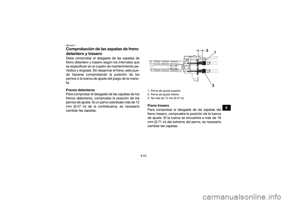 YAMAHA YFM90 2016 Manuale de Empleo (in Spanish) 8-23
8
SBU34511Comprobación de las zapatas de freno
delantero y traseroDebe comprobar el desgaste de las zapatas de
freno delantero y trasero según los intervalos que
se especifican en el cuadro de YAMAHA YFM90 2016 Manuale de Empleo (in Spanish) 8-23
8
SBU34511Comprobación de las zapatas de freno
delantero y traseroDebe comprobar el desgaste de las zapatas de
freno delantero y trasero según los intervalos que
se especifican en el cuadro de