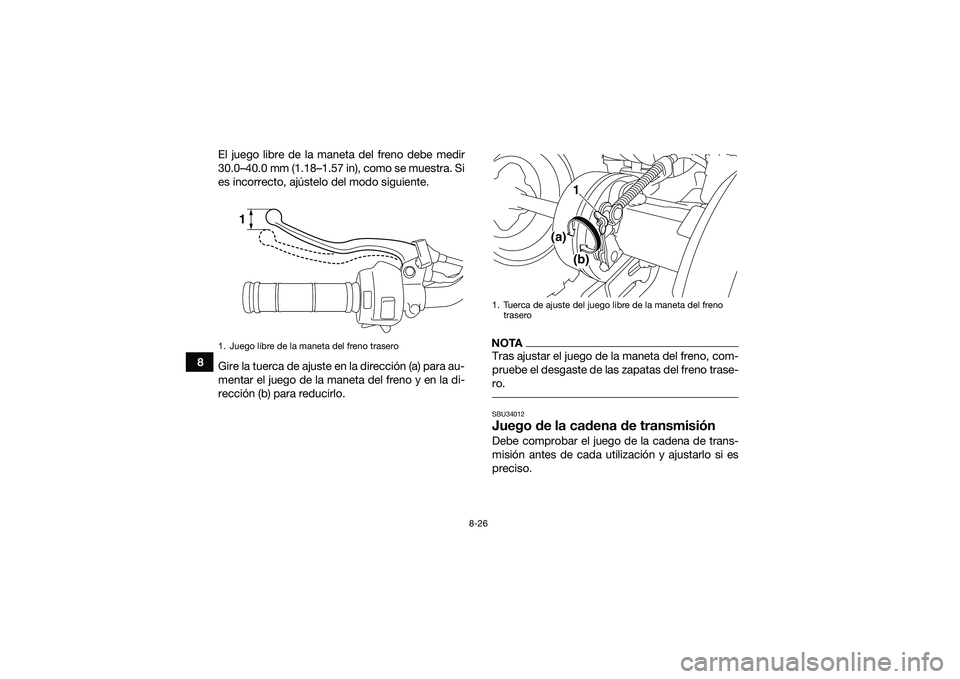 YAMAHA YFM90 2016 Manuale de Empleo (in Spanish) 8-26
8El juego libre de la maneta del freno debe medir
30.0–40.0 mm (1.18–1.57 in), como se muestra. Si
es incorrecto, ajústelo del modo siguiente.
Gire la tuerca de ajuste en la dirección (a) p YAMAHA YFM90 2016 Manuale de Empleo (in Spanish) 8-26
8El juego libre de la maneta del freno debe medir
30.0–40.0 mm (1.18–1.57 in), como se muestra. Si
es incorrecto, ajústelo del modo siguiente.
Gire la tuerca de ajuste en la dirección (a) p