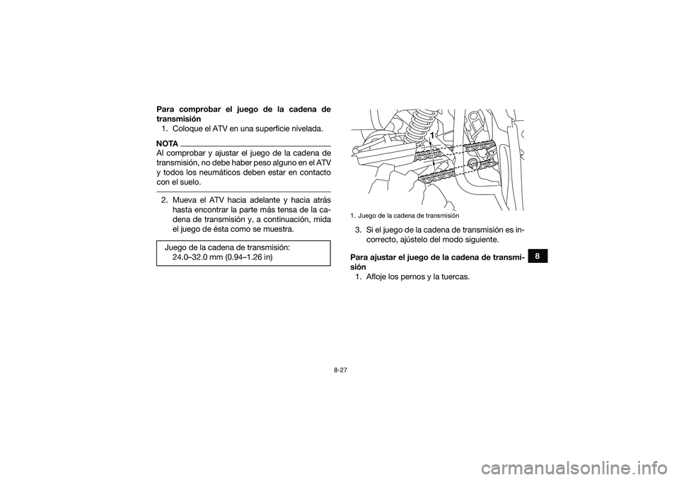 YAMAHA YFM90 2016 Manuale de Empleo (in Spanish) 8-27
8
Para comprobar el juego de la cadena de
transmisión
1. Coloque el ATV en una superficie nivelada.
NOTAAl comprobar y ajustar el juego de la cadena de
transmisión, no debe haber peso alguno en YAMAHA YFM90 2016 Manuale de Empleo (in Spanish) 8-27
8
Para comprobar el juego de la cadena de
transmisión
1. Coloque el ATV en una superficie nivelada.
NOTAAl comprobar y ajustar el juego de la cadena de
transmisión, no debe haber peso alguno en
