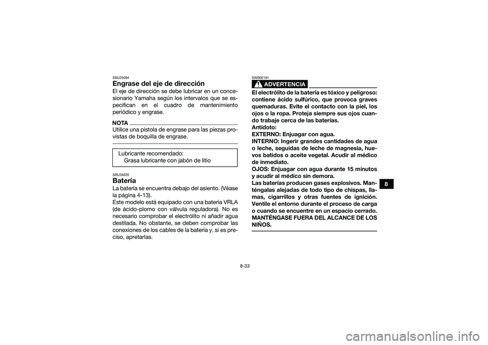 YAMAHA YFM90 2016 Manuale de Empleo (in Spanish) 8-33
8
SBU25094Engrase del eje de direcciónEl eje de dirección se debe lubricar en un conce-
sionario Yamaha según los intervalos que se es-
pecifican en el cuadro de mantenimiento
periódico y eng YAMAHA YFM90 2016 Manuale de Empleo (in Spanish) 8-33
8
SBU25094Engrase del eje de direcciónEl eje de dirección se debe lubricar en un conce-
sionario Yamaha según los intervalos que se es-
pecifican en el cuadro de mantenimiento
periódico y eng