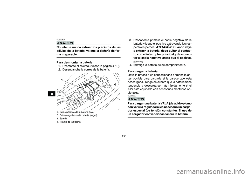 YAMAHA YFM90 2016 Manuale de Empleo (in Spanish) 8-34
8
ATENCIÓNSCB00621No intente nunca extraer los precintos de las
células de la batería, ya que la dañaría de for-
ma irreparable. Para desmontar la batería1. Desmonte el asiento. (Véase la YAMAHA YFM90 2016 Manuale de Empleo (in Spanish) 8-34
8
ATENCIÓNSCB00621No intente nunca extraer los precintos de las
células de la batería, ya que la dañaría de for-
ma irreparable. Para desmontar la batería1. Desmonte el asiento. (Véase la