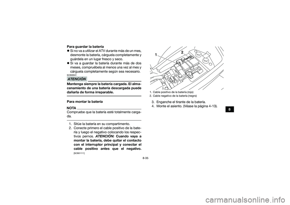 YAMAHA YFM90 2016 Manuale de Empleo (in Spanish) 8-35
8
Para guardar la batería
Si no va a utilizar el ATV durante más de un mes,
desmonte la batería, cárguela completamente y
guárdela en un lugar fresco y seco.
Si va a guardar la bater YAMAHA YFM90 2016 Manuale de Empleo (in Spanish) 8-35
8
Para guardar la batería
Si no va a utilizar el ATV durante más de un mes,
desmonte la batería, cárguela completamente y
guárdela en un lugar fresco y seco.
Si va a guardar la bater