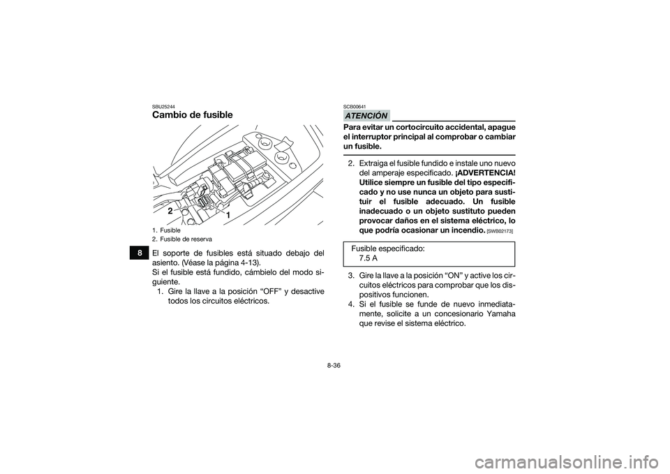 YAMAHA YFM90 2016 Manuale de Empleo (in Spanish) 8-36
8
SBU25244Cambio de fusibleEl soporte de fusibles está situado debajo del
asiento. (Véase la página 4-13).
Si el fusible está fundido, cámbielo del modo si-
guiente.1. Gire la llave a la pos YAMAHA YFM90 2016 Manuale de Empleo (in Spanish) 8-36
8
SBU25244Cambio de fusibleEl soporte de fusibles está situado debajo del
asiento. (Véase la página 4-13).
Si el fusible está fundido, cámbielo del modo si-
guiente.1. Gire la llave a la pos