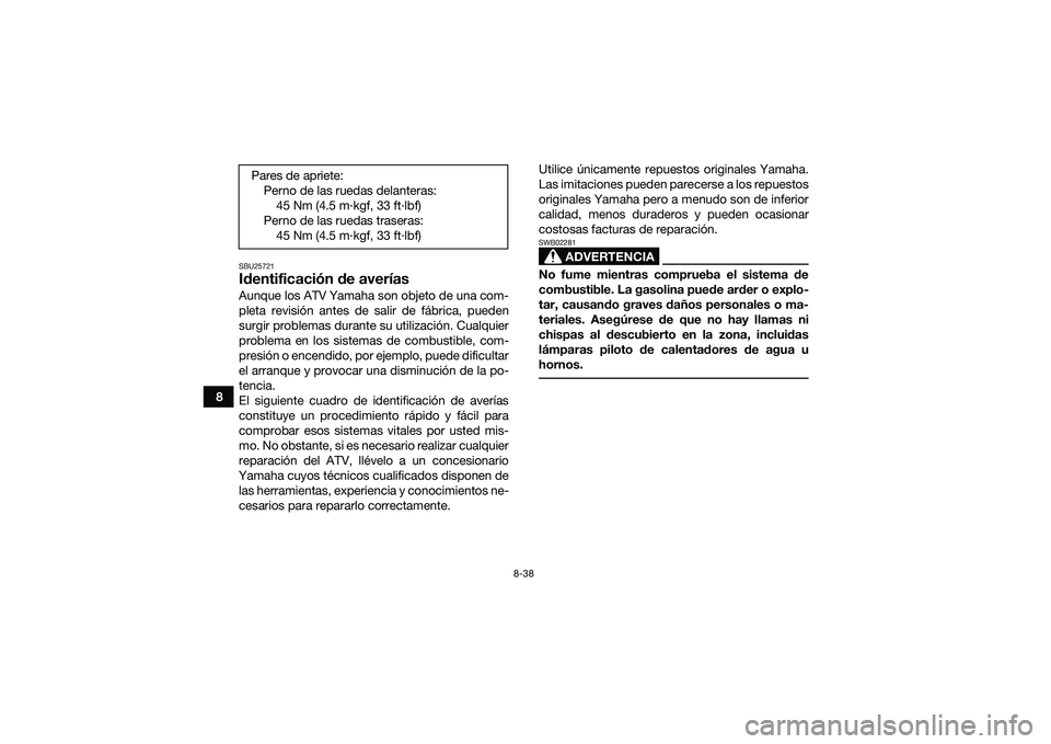 YAMAHA YFM90 2016 Manuale de Empleo (in Spanish) 8-38
8
SBU25721Identificación de averíasAunque los ATV Yamaha son objeto de una com-
pleta revisión antes de salir de fábrica, pueden
surgir problemas durante su utilización. Cualquier
problema e YAMAHA YFM90 2016 Manuale de Empleo (in Spanish) 8-38
8
SBU25721Identificación de averíasAunque los ATV Yamaha son objeto de una com-
pleta revisión antes de salir de fábrica, pueden
surgir problemas durante su utilización. Cualquier
problema e
