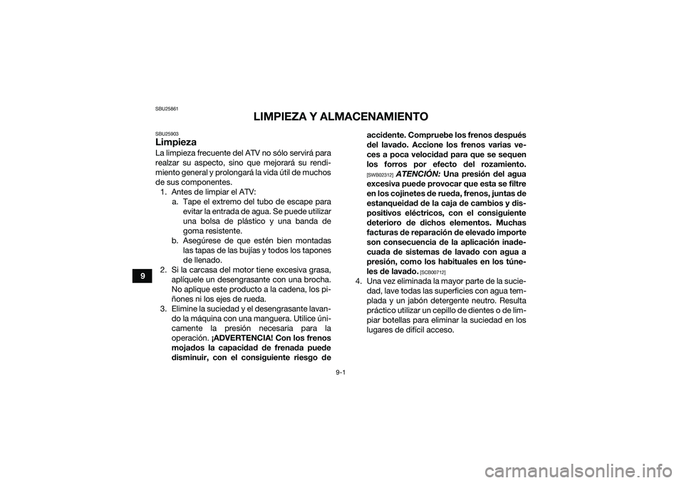 YAMAHA YFM90 2016 Manuale de Empleo (in Spanish) 9-1
9
SBU25861
LIMPIEZA Y ALMACENAMIENTO
SBU25903LimpiezaLa limpieza frecuente del ATV no sólo servirá para
realzar su aspecto, sino que mejorará su rendi-
miento general y prolongará la vida úti YAMAHA YFM90 2016 Manuale de Empleo (in Spanish) 9-1
9
SBU25861
LIMPIEZA Y ALMACENAMIENTO
SBU25903LimpiezaLa limpieza frecuente del ATV no sólo servirá para
realzar su aspecto, sino que mejorará su rendi-
miento general y prolongará la vida úti