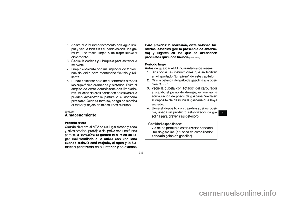 YAMAHA YFM90 2016 Manuale de Empleo (in Spanish) 9-2
9
5. Aclare el ATV inmediatamente con agua lim-
pia y seque todas las superficies con una ga-
muza, una toalla limpia o un trapo suave y
absorbente.
6. Seque la cadena y lubríquela para evitar qu YAMAHA YFM90 2016 Manuale de Empleo (in Spanish) 9-2
9
5. Aclare el ATV inmediatamente con agua lim-
pia y seque todas las superficies con una ga-
muza, una toalla limpia o un trapo suave y
absorbente.
6. Seque la cadena y lubríquela para evitar qu