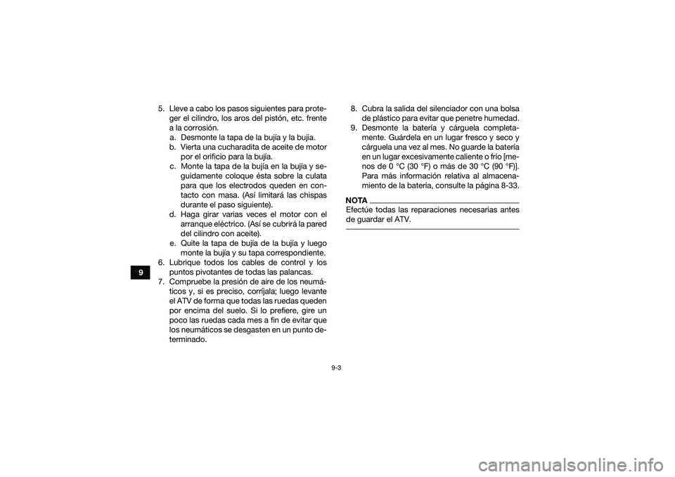 YAMAHA YFM90 2016 Manuale de Empleo (in Spanish) 9-3
95. Lleve a cabo los pasos siguientes para prote-
ger el cilindro, los aros del pistón, etc. frente
a la corrosión.a. Desmonte la tapa de la bujía y la bujía.
b. Vierta una cucharadita de acei YAMAHA YFM90 2016 Manuale de Empleo (in Spanish) 9-3
95. Lleve a cabo los pasos siguientes para prote-
ger el cilindro, los aros del pistón, etc. frente
a la corrosión.a. Desmonte la tapa de la bujía y la bujía.
b. Vierta una cucharadita de acei