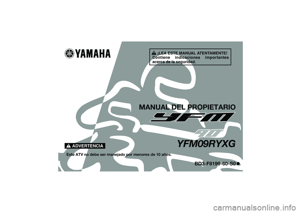 YAMAHA YFM90 2016  Manuale de Empleo (in Spanish) ¡LEA ESTE MANUAL ATENTAMENTE!
Contiene indicaciones importantes 
acerca de la seguridad.
ADVERTENCIA
MANUAL DEL PROPIETARIO
YFM09RYXG
Este ATV no debe ser manejado por menores de 10 años.
BD3-F8199-
