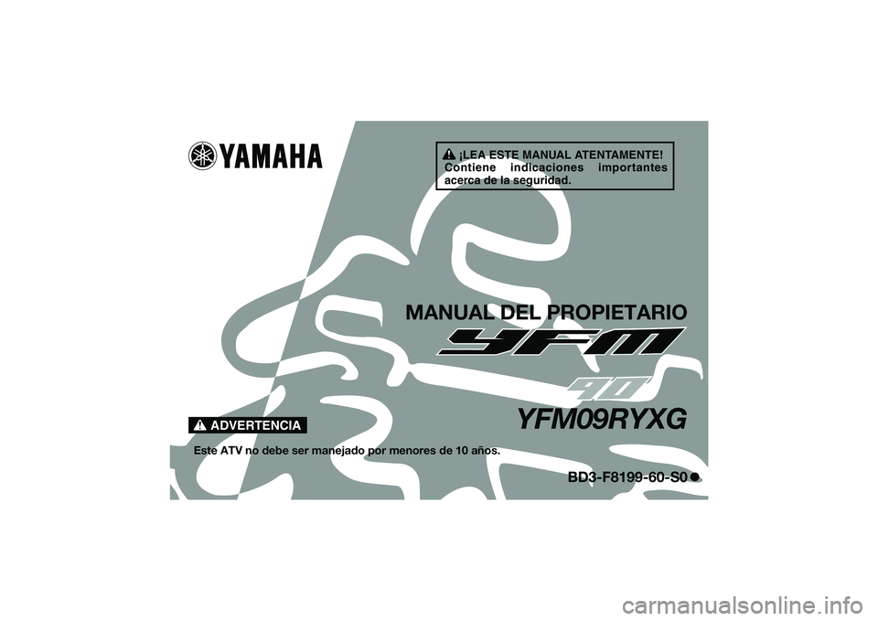 YAMAHA YFM90 2016 Manuale de Empleo (in Spanish) ¡LEA ESTE MANUAL ATENTAMENTE!
Contiene indicaciones importantes
acerca de la seguridad.
ADVERTENCIA
MANUAL DEL PROPIETARIO
YFM09RYXG
Este ATV no debe ser manejado por menores de 10 años.
BD3-F8199- YAMAHA YFM90 2016 Manuale de Empleo (in Spanish) ¡LEA ESTE MANUAL ATENTAMENTE!
Contiene indicaciones importantes
acerca de la seguridad.
ADVERTENCIA
MANUAL DEL PROPIETARIO
YFM09RYXG
Este ATV no debe ser manejado por menores de 10 años.
BD3-F8199-