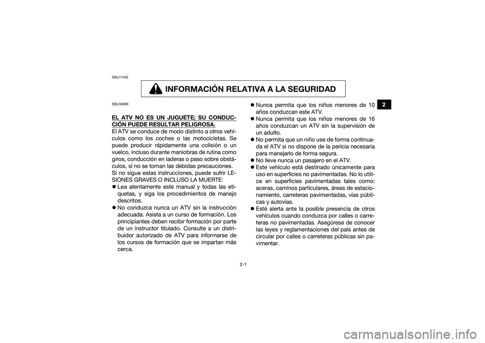 YAMAHA YFM90 2016  Manuale de Empleo (in Spanish) 2-1
2
SBU17432
INFORMACIÓN RELATIVA A LA SEGURIDAD
INFORMACIÓN RELATIVA  A LA  SEGURIDAD
SBU34090EL ATV NO ES UN JUGUETE; SU CONDUC-CIÓN PUEDE RESULTAR PELIGROSA.El ATV se conduce de modo distinto 