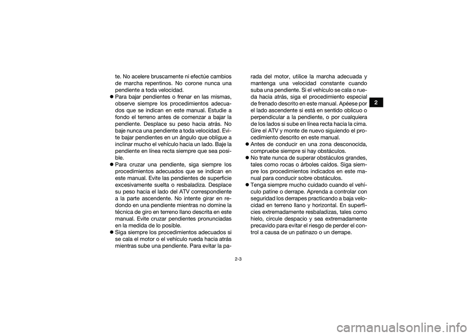 YAMAHA YFM90 2016  Manuale de Empleo (in Spanish) 2-3
2
te. No acelere bruscamente ni efectúe cambios
de marcha repentinos. No corone nunca una
pendiente a toda velocidad.
 Para bajar pendientes o frenar en las mismas,
observe siempre los procedi