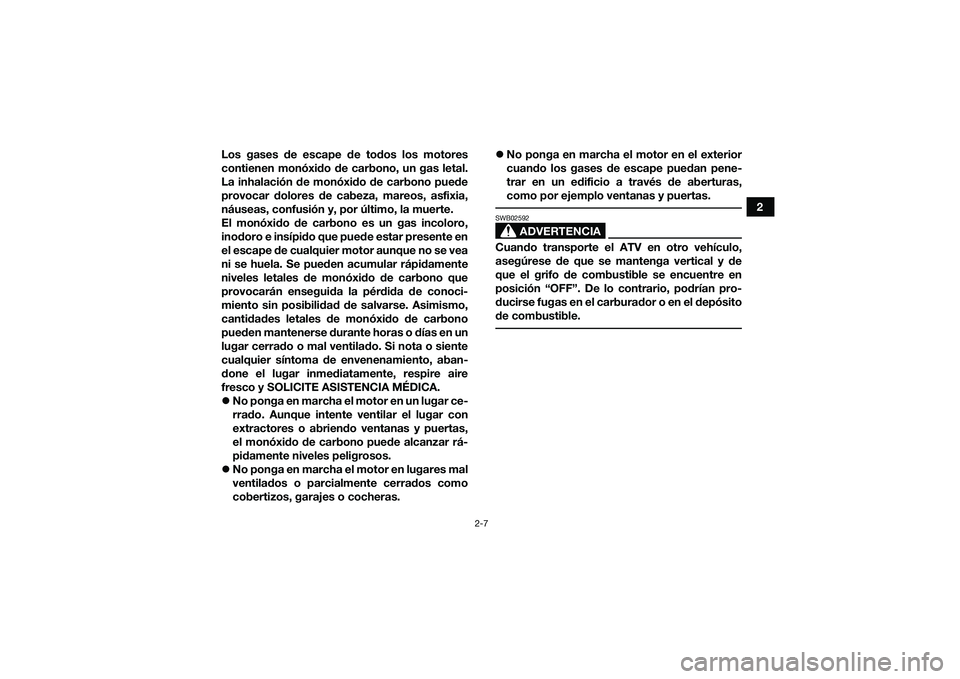 YAMAHA YFM90 2016  Manuale de Empleo (in Spanish) 2-7
2
Los gases de escape de todos los motores
contienen monóxido de carbono, un gas letal.
La inhalación de monóxido de carbono puede
provocar dolores de cabeza, mareos, asfixia,
náuseas, confusi