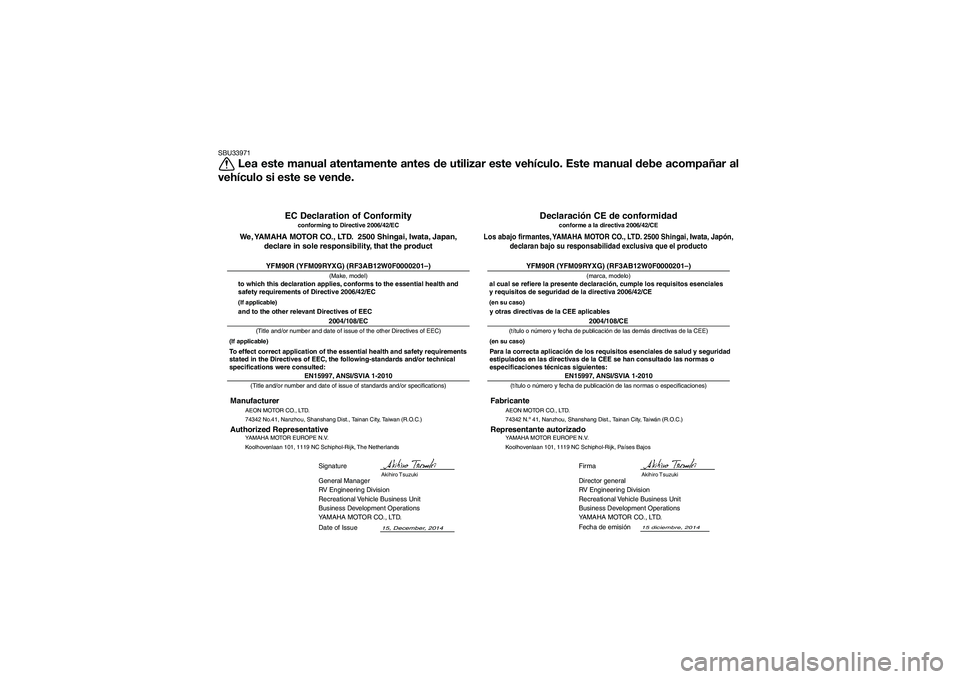 YAMAHA YFM90 2016 Manuale de Empleo (in Spanish) SBU33971
Lea este manual atentamente antes de utilizar este vehículo. Este manual debe acompañar al
vehículo si este se vende.
AEON MOTOR CO., LTD.
74342 N.º 41, Nanzhou, Shanshang Dist., Tainan YAMAHA YFM90 2016 Manuale de Empleo (in Spanish) SBU33971
Lea este manual atentamente antes de utilizar este vehículo. Este manual debe acompañar al
vehículo si este se vende.
AEON MOTOR CO., LTD.
74342 N.º 41, Nanzhou, Shanshang Dist., Tainan