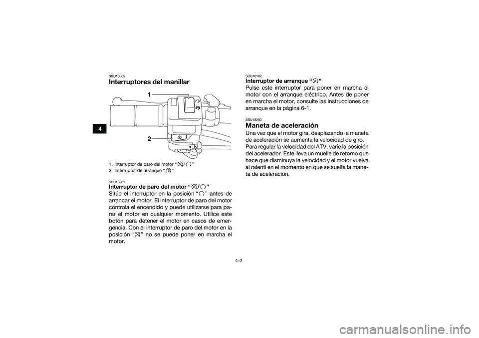 YAMAHA YFM90 2016 Manuale de Empleo (in Spanish) 4-2
4
SBU18065Interruptores del manillarSBU18081Interruptor de paro del motor “ / ”
Sitúe el interruptor en la posición “ ” antes de
arrancar el motor. El interruptor de paro del motor
contr YAMAHA YFM90 2016 Manuale de Empleo (in Spanish) 4-2
4
SBU18065Interruptores del manillarSBU18081Interruptor de paro del motor “ / ”
Sitúe el interruptor en la posición “ ” antes de
arrancar el motor. El interruptor de paro del motor
contr