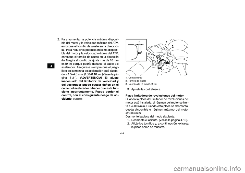 YAMAHA YFM90 2016 Manuale de Empleo (in Spanish) 4-4
42. Para aumentar la potencia máxima disponi-
ble del motor y la velocidad máxima del ATV,
enrosque el tornillo de ajuste en la dirección
(a). Para reducir la potencia máxima disponi-
ble del YAMAHA YFM90 2016 Manuale de Empleo (in Spanish) 4-4
42. Para aumentar la potencia máxima disponi-
ble del motor y la velocidad máxima del ATV,
enrosque el tornillo de ajuste en la dirección
(a). Para reducir la potencia máxima disponi-
ble del