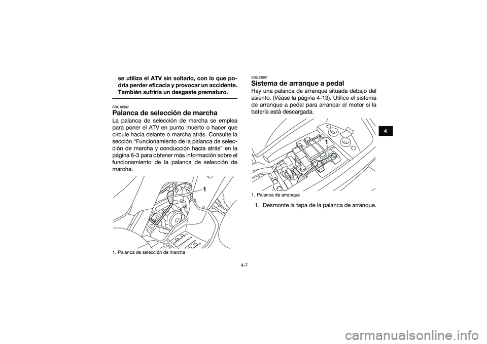 YAMAHA YFM90 2016 Manuale de Empleo (in Spanish) 4-7
4
se utiliza el ATV sin soltarlo, con lo que po-
dría perder eficacia y provocar un accidente.
También sufriría un desgaste prematuro.
SBU18582Palanca de selección de marchaLa palanca de sele YAMAHA YFM90 2016 Manuale de Empleo (in Spanish) 4-7
4
se utiliza el ATV sin soltarlo, con lo que po-
dría perder eficacia y provocar un accidente.
También sufriría un desgaste prematuro.
SBU18582Palanca de selección de marchaLa palanca de sele