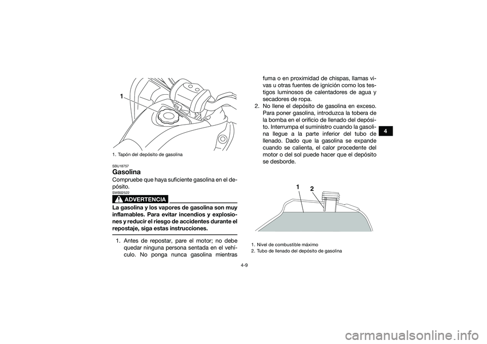 YAMAHA YFM90 2016 Manuale de Empleo (in Spanish) 4-9
4
SBU18757GasolinaCompruebe que haya suficiente gasolina en el de-
pósito.
ADVERTENCIA
SWB02522La gasolina y los vapores de gasolina son muy
inflamables. Para evitar incendios y explosio-
nes y r YAMAHA YFM90 2016 Manuale de Empleo (in Spanish) 4-9
4
SBU18757GasolinaCompruebe que haya suficiente gasolina en el de-
pósito.
ADVERTENCIA
SWB02522La gasolina y los vapores de gasolina son muy
inflamables. Para evitar incendios y explosio-
nes y r