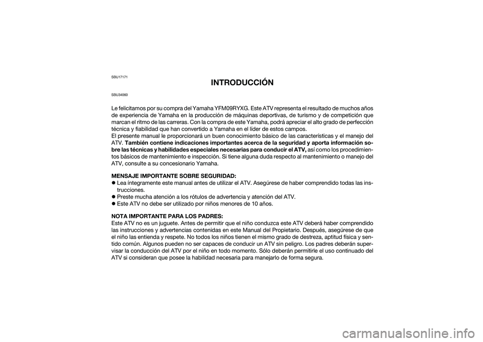 YAMAHA YFM90 2016 Manuale de Empleo (in Spanish) SBU17171
INTRODUCCIÓN
SBU34060Le felicitamos por su compra del Yamaha YFM09RYXG. Este ATV representa el resultado de muchos años
de experiencia de Yamaha en la producción de máquinas deportivas, d YAMAHA YFM90 2016 Manuale de Empleo (in Spanish) SBU17171
INTRODUCCIÓN
SBU34060Le felicitamos por su compra del Yamaha YFM09RYXG. Este ATV representa el resultado de muchos años
de experiencia de Yamaha en la producción de máquinas deportivas, d
