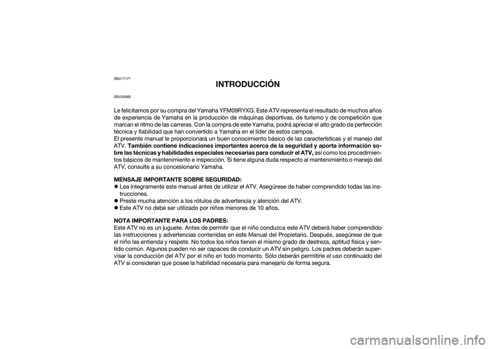 YAMAHA YFM90 2016  Manuale de Empleo (in Spanish) SBU17171
INTRODUCCIÓN
SBU34060Le felicitamos por su compra del Yamaha YFM09RYXG. Este ATV representa el resultado de muchos años
de experiencia de Yamaha en la producción de máquinas deportivas, d