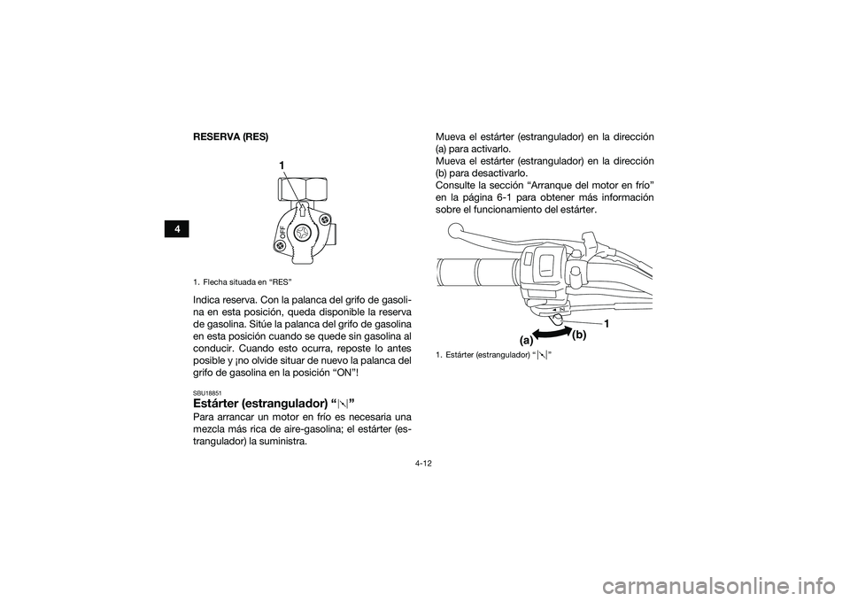YAMAHA YFM90 2016 Manuale de Empleo (in Spanish) 4-12
4RESERVA (RES)
Indica reserva. Con la palanca del grifo de gasoli-
na en esta posición, queda disponible la reserva
de gasolina. Sitúe la palanca del grifo de gasolina
en esta posición cuando YAMAHA YFM90 2016 Manuale de Empleo (in Spanish) 4-12
4RESERVA (RES)
Indica reserva. Con la palanca del grifo de gasoli-
na en esta posición, queda disponible la reserva
de gasolina. Sitúe la palanca del grifo de gasolina
en esta posición cuando