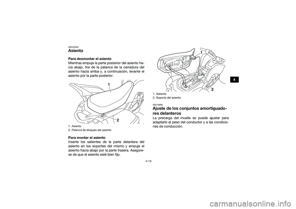 YAMAHA YFM90 2016 Manuale de Empleo (in Spanish) 4-13
4
SBU34550AsientoPara desmontar el asiento
Mientras empuja la parte posterior del asiento ha-
cia abajo, tire de la palanca de la cerradura del
asiento hacia arriba y, a continuación, levante el YAMAHA YFM90 2016 Manuale de Empleo (in Spanish) 4-13
4
SBU34550AsientoPara desmontar el asiento
Mientras empuja la parte posterior del asiento ha-
cia abajo, tire de la palanca de la cerradura del
asiento hacia arriba y, a continuación, levante el