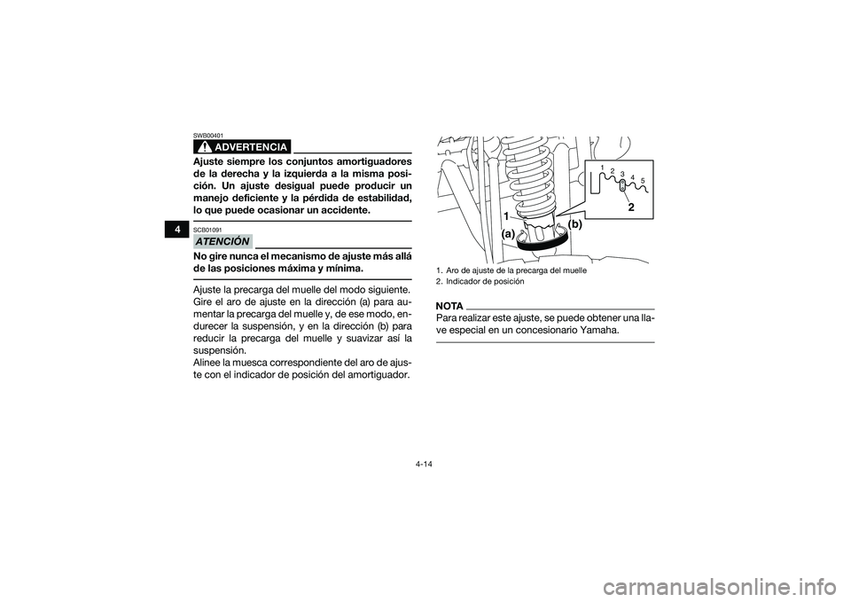 YAMAHA YFM90 2016 Manuale de Empleo (in Spanish) 4-14
4
ADVERTENCIA
SWB00401Ajuste siempre los conjuntos amortiguadores
de la derecha y la izquierda a la misma posi-
ción. Un ajuste desigual puede producir un
manejo deficiente y la pérdida de esta YAMAHA YFM90 2016 Manuale de Empleo (in Spanish) 4-14
4
ADVERTENCIA
SWB00401Ajuste siempre los conjuntos amortiguadores
de la derecha y la izquierda a la misma posi-
ción. Un ajuste desigual puede producir un
manejo deficiente y la pérdida de esta