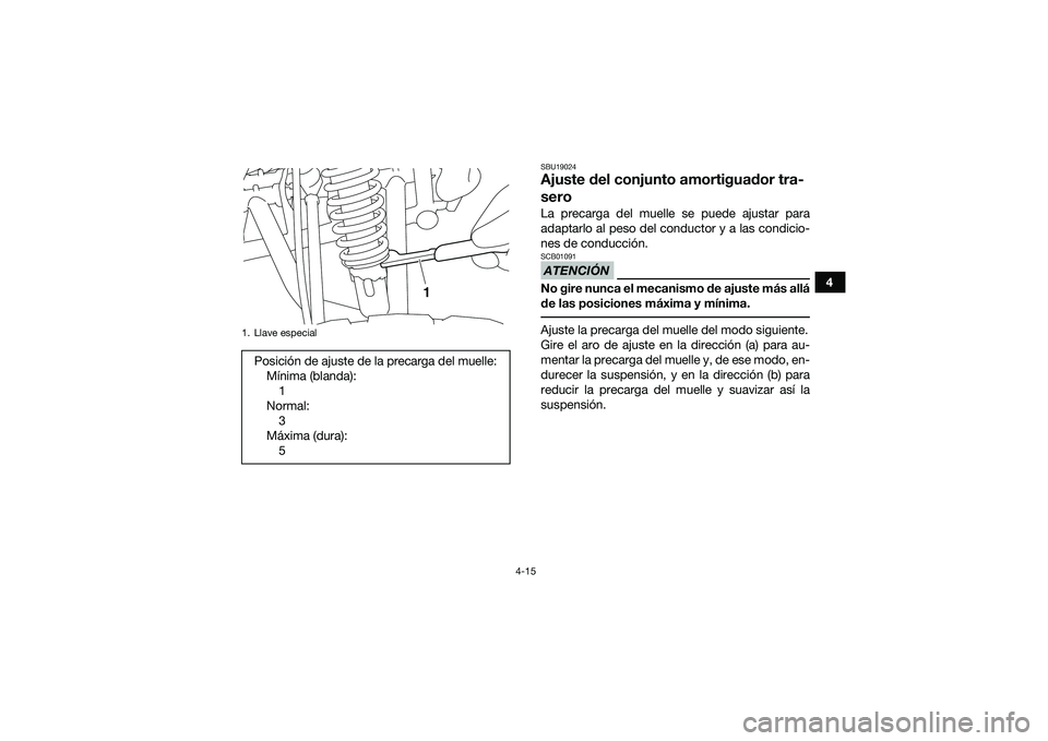 YAMAHA YFM90 2016 Manuale de Empleo (in Spanish) 4-15
4
SBU19024Ajuste del conjunto amortiguador tra-
seroLa precarga del muelle se puede ajustar para
adaptarlo al peso del conductor y a las condicio-
nes de conducción.ATENCIÓNSCB01091No gire nunc YAMAHA YFM90 2016 Manuale de Empleo (in Spanish) 4-15
4
SBU19024Ajuste del conjunto amortiguador tra-
seroLa precarga del muelle se puede ajustar para
adaptarlo al peso del conductor y a las condicio-
nes de conducción.ATENCIÓNSCB01091No gire nunc