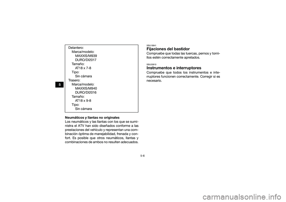 YAMAHA YFM90 2016 Manuale de Empleo (in Spanish) 5-6
5Neumáticos y llantas no originales
Los neumáticos y las llantas con los que se sumi-
nistra el ATV han sido diseñados conforme a las
prestaciones del vehículo y representan una com-
binación YAMAHA YFM90 2016 Manuale de Empleo (in Spanish) 5-6
5Neumáticos y llantas no originales
Los neumáticos y las llantas con los que se sumi-
nistra el ATV han sido diseñados conforme a las
prestaciones del vehículo y representan una com-
binación